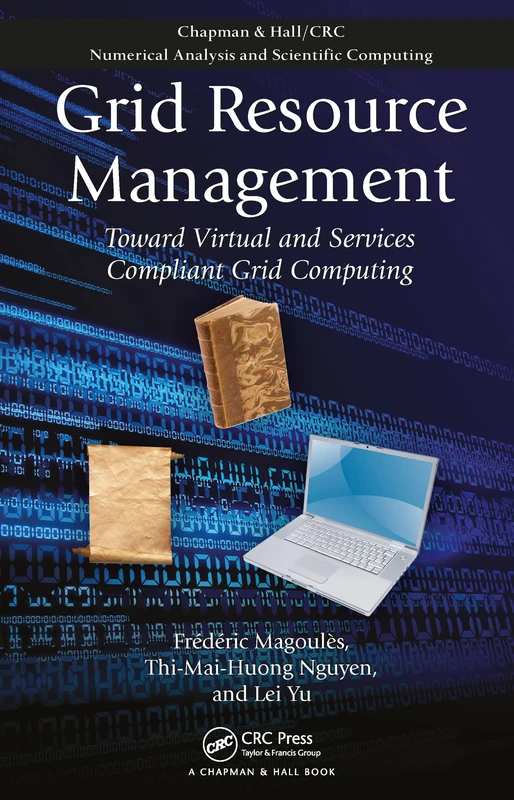 Grid Resource Management: Toward Virtual and Services Compliant Grid Computing (Chapman & Hall/CRC Numerical Analysis and Scientific Computing Series)