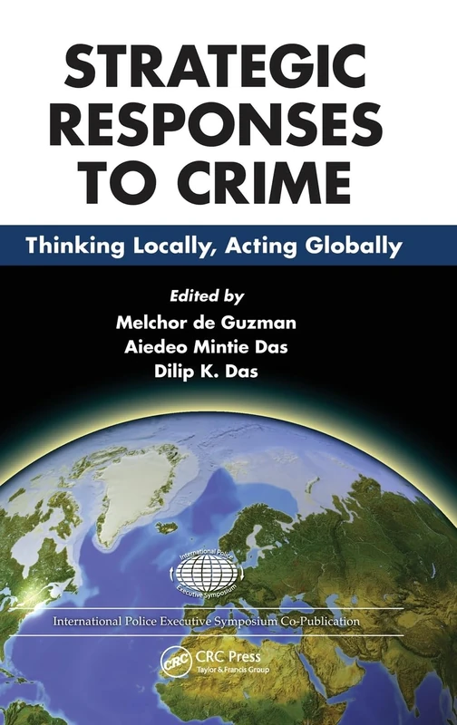 Strategies and Responses to Crime: Thinking Locally, Acting Globally (International Police Executive Symposium Co-Publications)