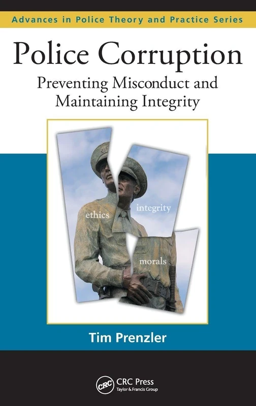 Police Corruption: Preventing Misconduct and Maintaining Integrity (Advances in Police Theory and Practice)