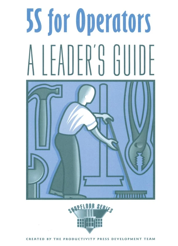 5S for Operators A Leader's: A Leader′s Guide (The Shopfloor Series)