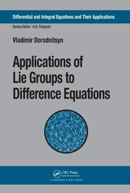 Applications of Lie Groups to Difference Equations: 8 (Differential and Integral Equations and Their Applications)