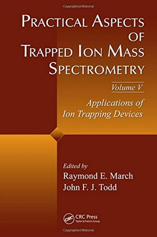 Practical Aspects of Trapped Ion Mass Spectrometry, Volume V: Applications of Ion Trapping Devices