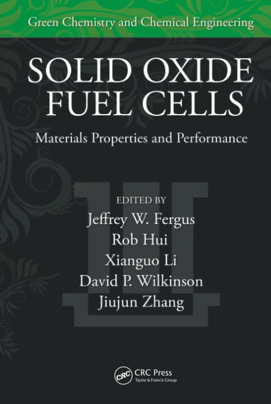 Solid Oxide Fuel Cells: Materials Properties and Performance (Green Chemistry and Chemical Engineering)