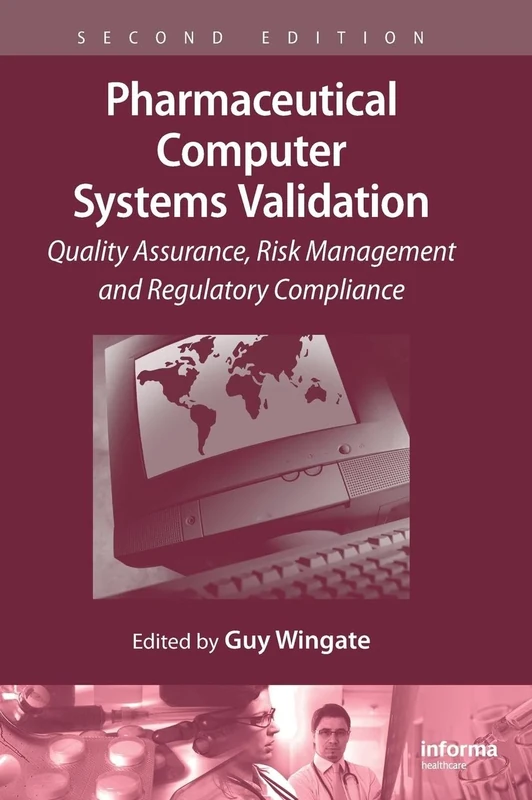 Pharmaceutical Computer Systems Validation: Quality Assurance, Risk Management and Regulatory Compliance