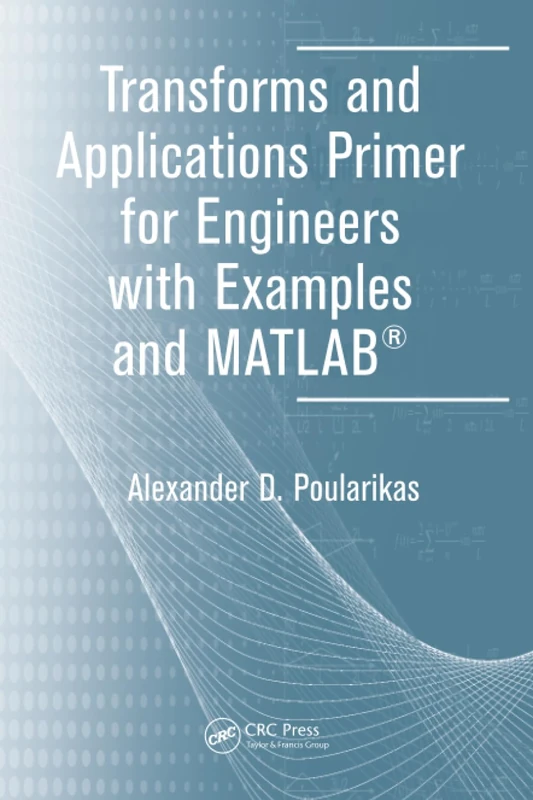 Transforms and Applications Primer for Engineers with Examples and MATLAB® (Electrical Engineering Primer Series)