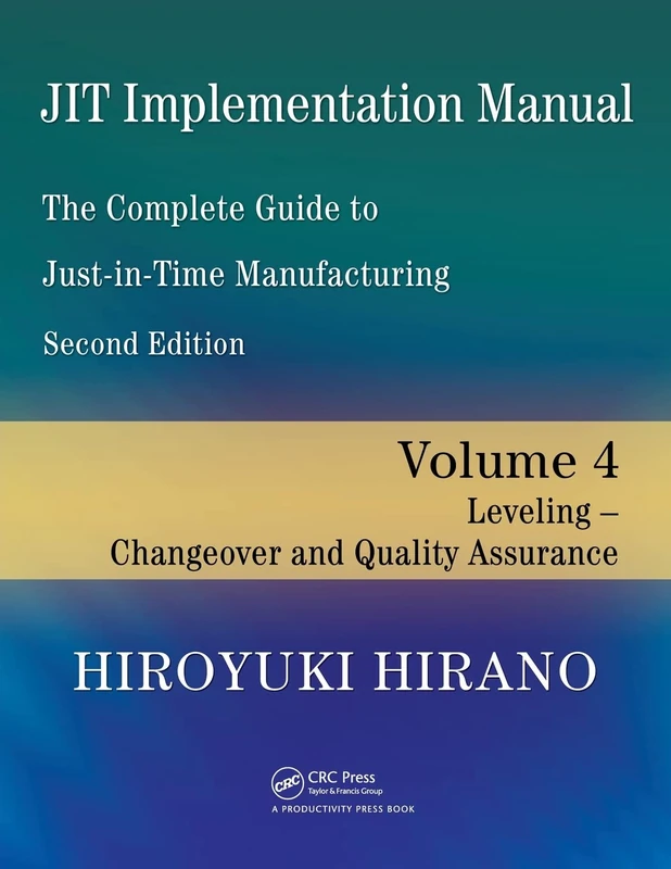 JIT Implementation Manual -- The Complete Guide to Just-In-Time Manufacturing: Volume 4 - Leveling - Changeover and Quality Assurance