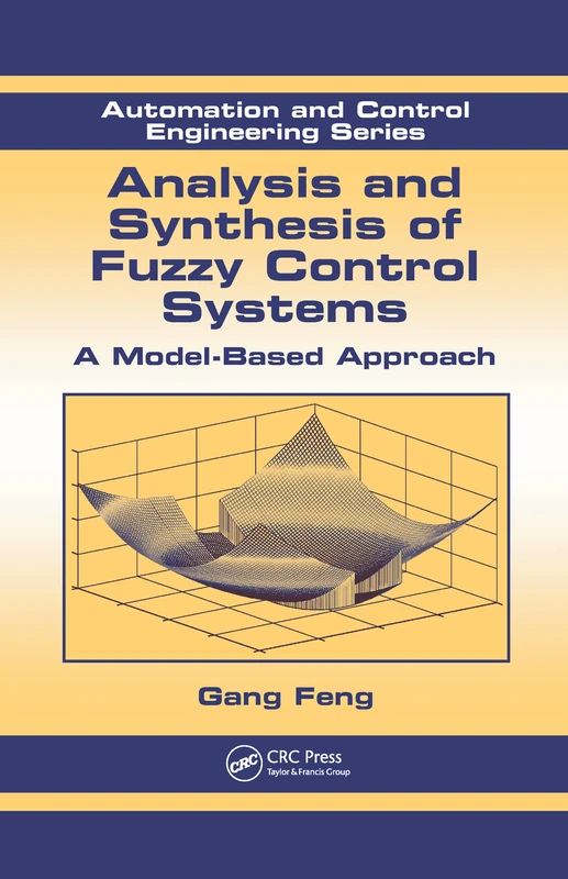 Analysis and Synthesis of Fuzzy Control Systems: A Model-Based Approach: 37 (Automation and Control Engineering)