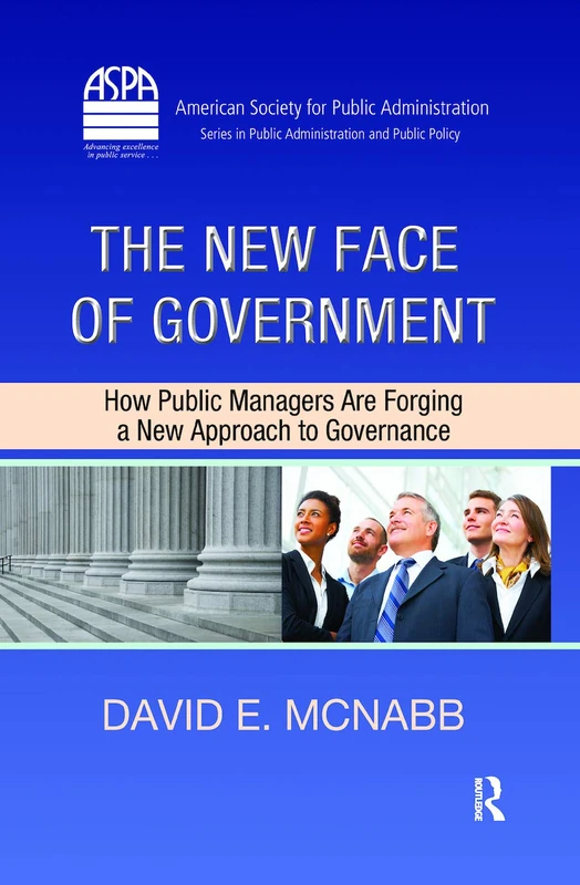 The New Face of Government: How Public Managers Are Forging a New Approach to Governance (ASPA Series in Public Administration and Public Policy)