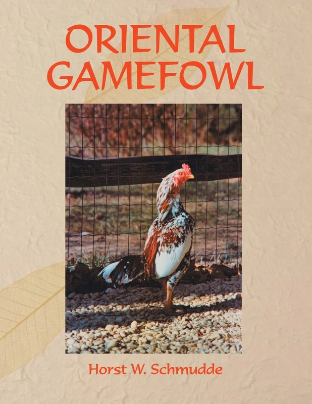 ORIENTAL GAMEFOWL: A Guide for the Sportsman, Poultryman and Exhibitor of Rare Poultry Species and Gamefowl of the World