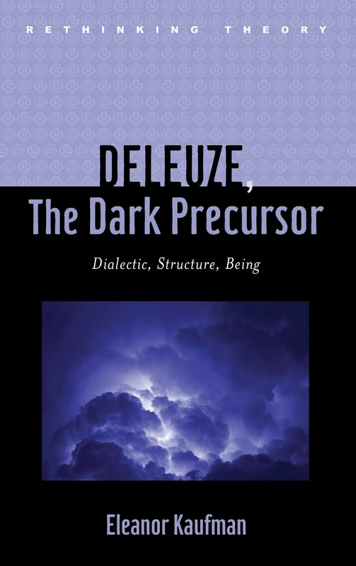 Deleuze, The Dark Precursor – Dialectic, Structure, Being (Rethinking Theory)