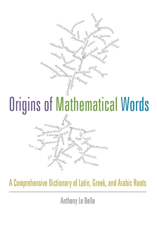 Origins of Mathematical Words: A Comprehensive Dictionary of Latin, Greek, and Arabic Roots - Image 1