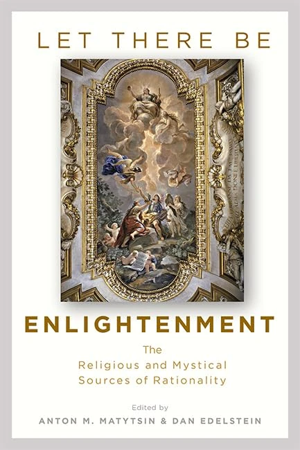 Let There Be Enlightenment – The Religious and Mystical Sources of Rationality