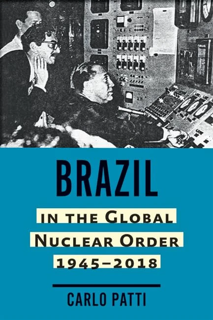 Brazil in the Global Nuclear Order, 1945–2018 (Johns Hopkins Nuclear History and Contemporary Affairs) - Image 1