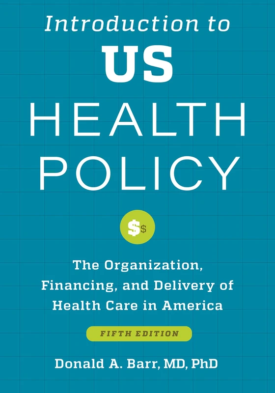 Introduction to US Health Policy: The Organization, Financing, and Delivery of Health Care in America