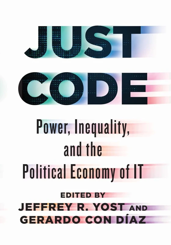 Just Code: Power, Inequality, and the Political Economy of IT (Studies in Computing and Culture)