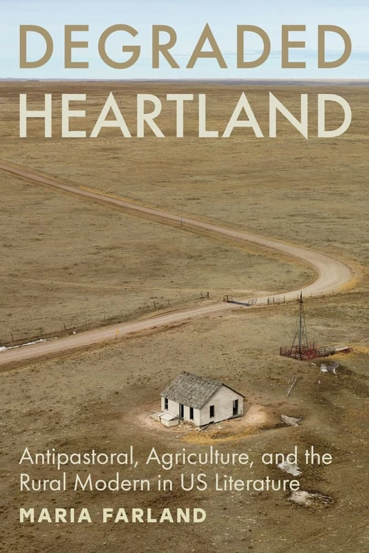 Degraded Heartland: Antipastoral, Agriculture, and the Rural Modern in US Literature (Hopkins Studies in Modernism)