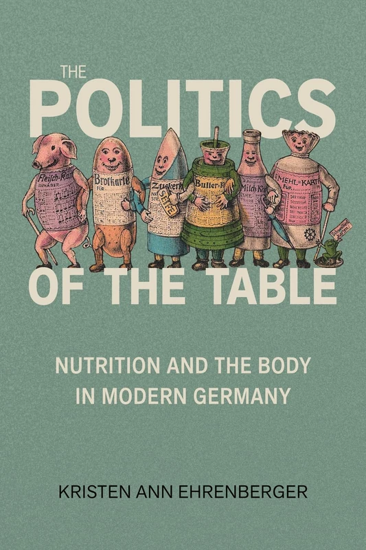 The Politics of the Table: Nutrition and the Body in Modern Germany (Repast: Studies in the History of Nutrition) - Image 1
