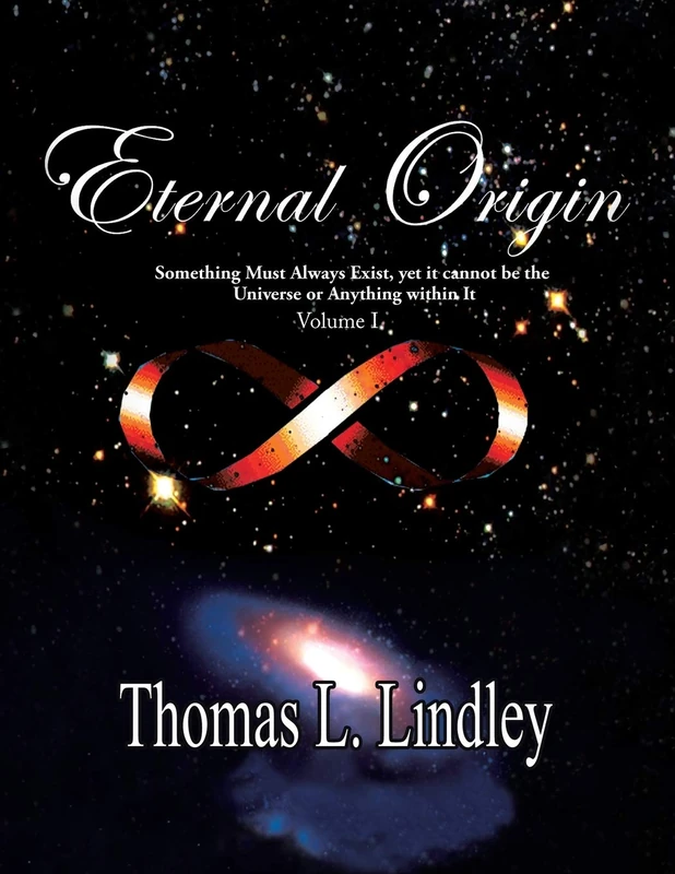 ETERNAL ORIGIN VOLUME ONE Observation, The Way: Something Must Always Exist, yet it cannot be the Universe or Anything within It: 1 - Image 1