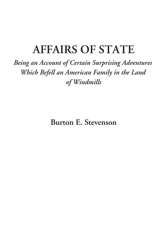 Affairs of State (Being an Account of Certain Surprising Adventures Which Befell an American Family in the Land of Windmills)