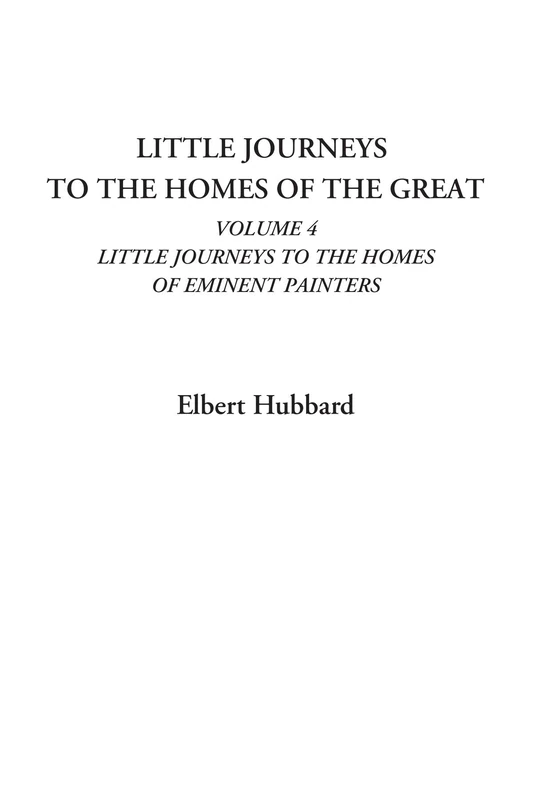 Little Journeys To the Homes of the Great (Volume 4: Little Journeys To the Homes of Eminent Painters) - Image 1
