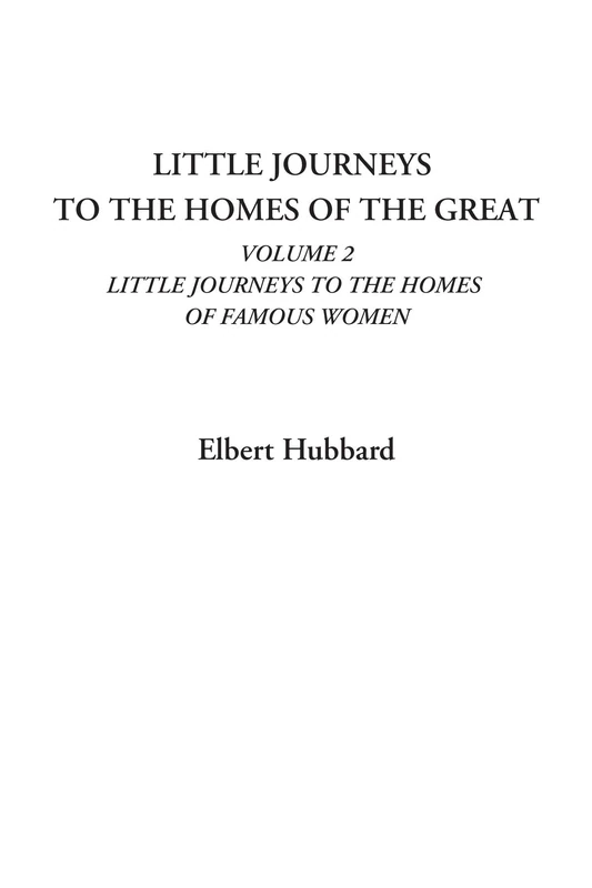 Little Journeys To the Homes of the Great (Volume 2: Little Journeys To the Homes of Famous Women)