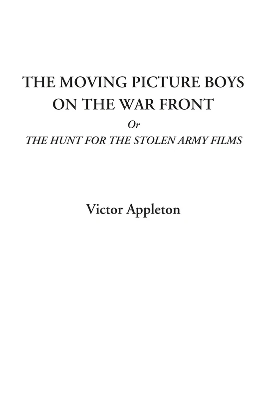 The Moving Picture Boys on the War Front Or The Hunt for the Stolen Army Films