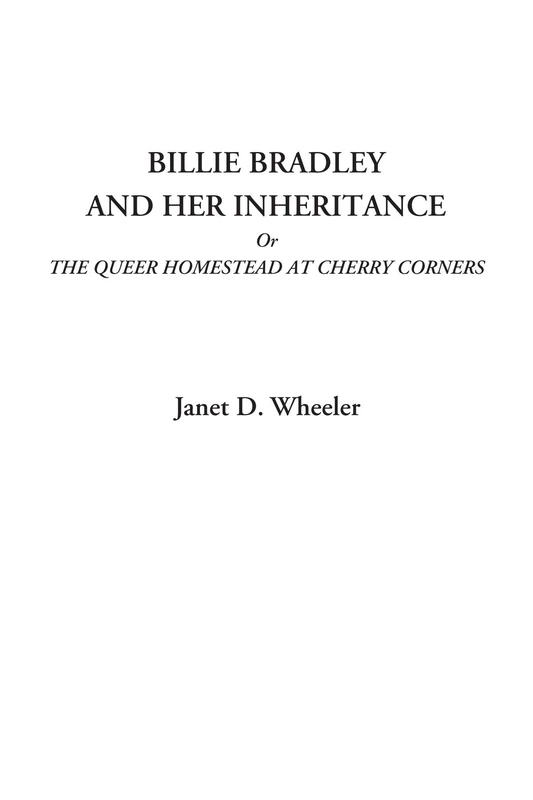 Billie Bradley and Her Inheritance Or The Queer Homestead at Cherry Corners