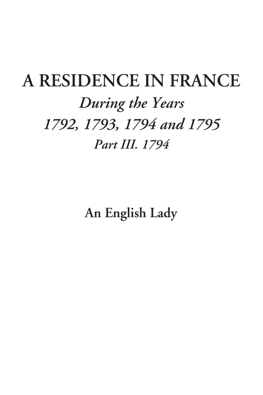 A Residence in France (During the Years 1792, 1793, 1794 and 1795, Part III. 1794) - Image 1