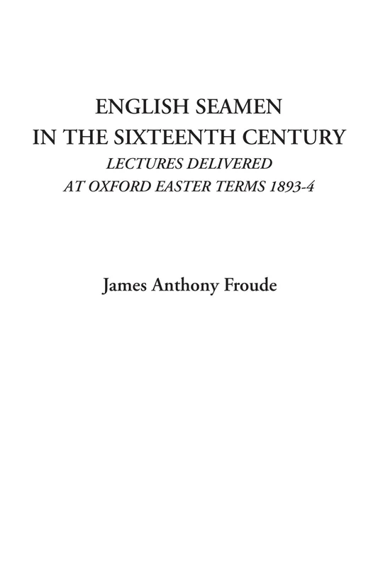 English Seamen in the Sixteenth Century (Lectures Delivered at Oxford Easter Terms 1893-4)