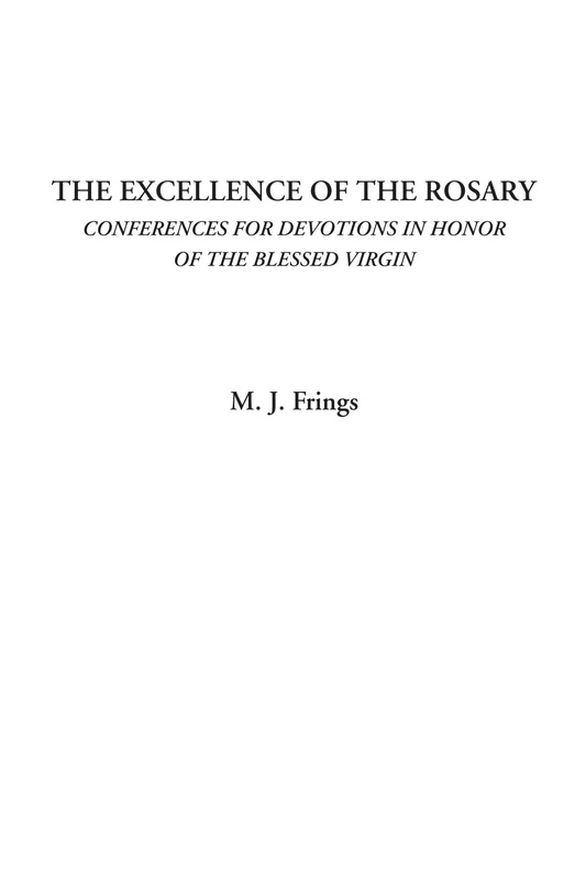 The Excellence of the Rosary (Conferences for Devotions in Honor of the Blessed Virgin)