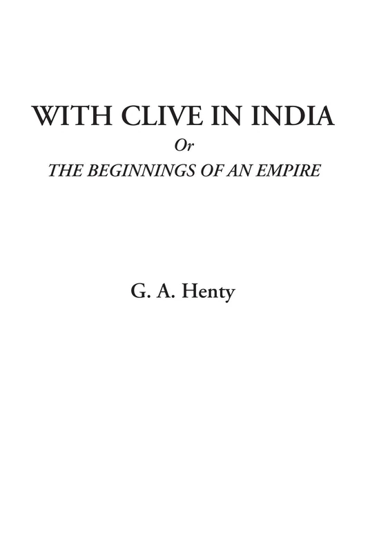 With Clive in India Or The Beginnings of an Empire