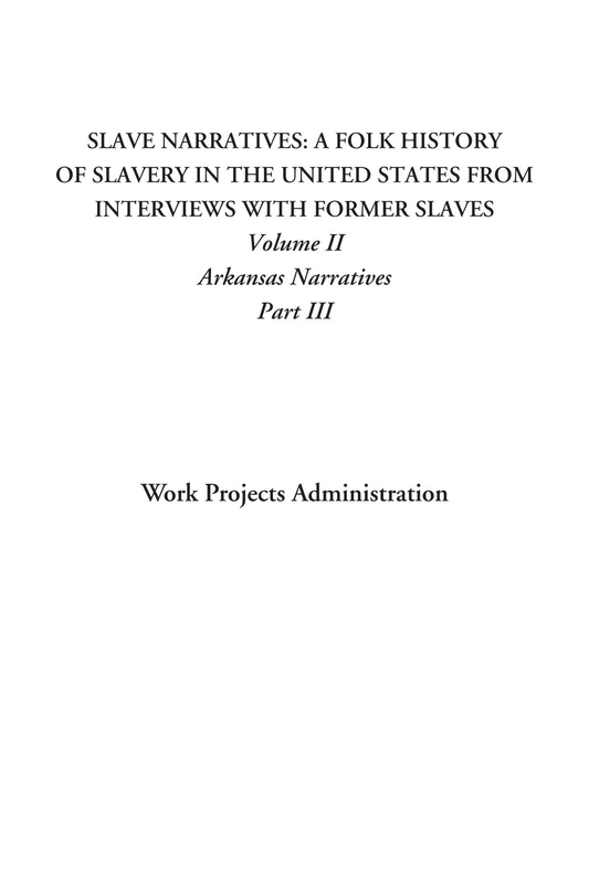 Slave Narratives: A Folk History of Slavery in the United States From Interviews with Former Slaves (Volume II: Arkansas Narratives, Part III): 2