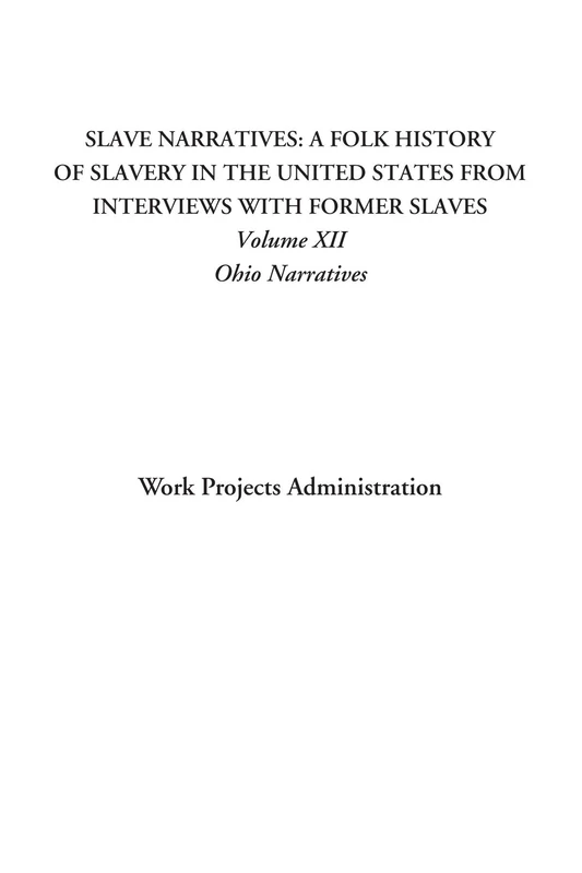 Slave Narratives: A Folk History of Slavery in the United States From Interviews with Former Slaves (Volume XII: Ohio Narratives): 12