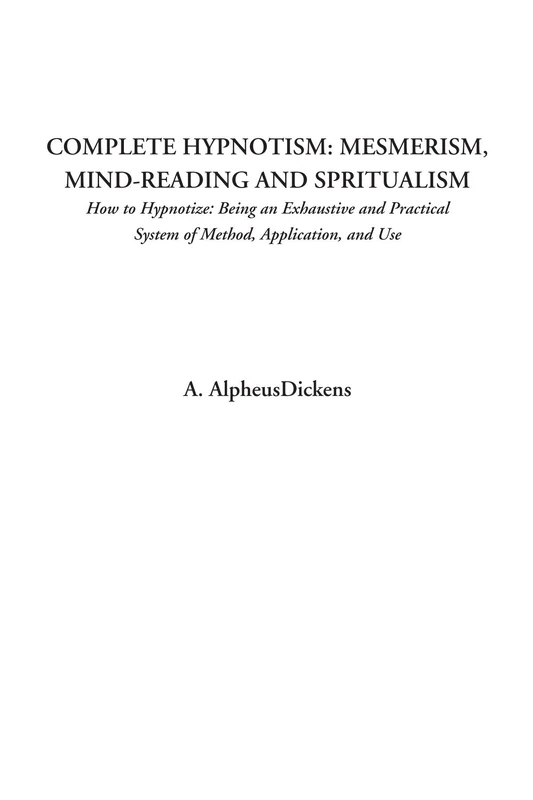 Complete Hypnotism: Mesmerism, Mind-Reading and Spritualism (How to Hypnotize: Being an Exhaustive and Practical System of Method, Application, and Use) - Image 1