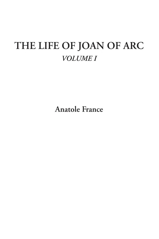 The Life of Joan of Arc, Volume I: 1