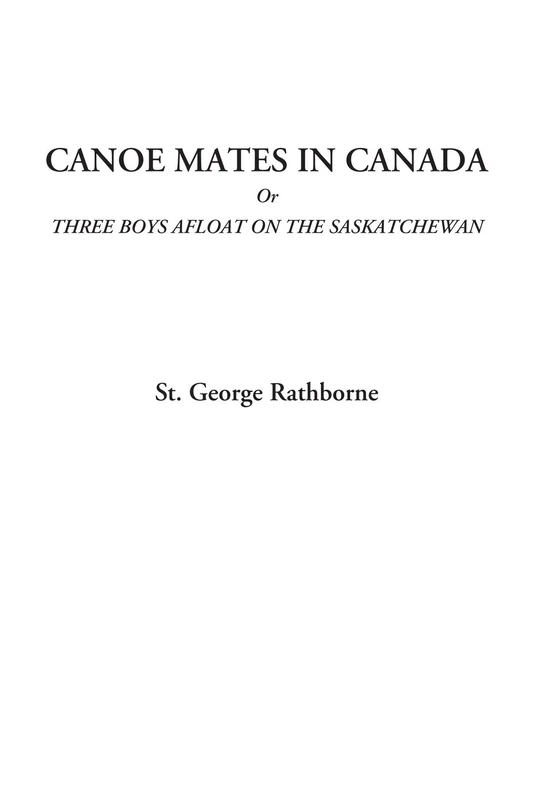 Canoe Mates in Canada Or Three Boys Afloat on the Saskatchewan