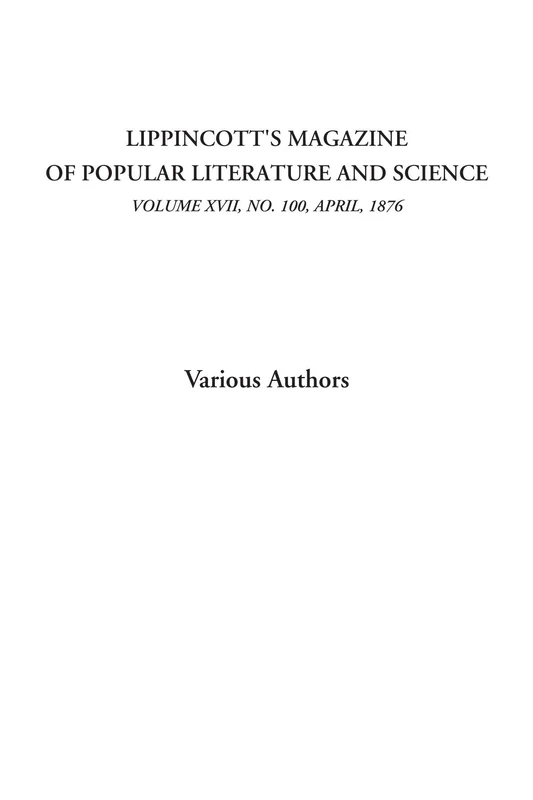 Lippincott's Magazine of Popular Literature and Science (Volume XVII, No. 100, April, 1876)