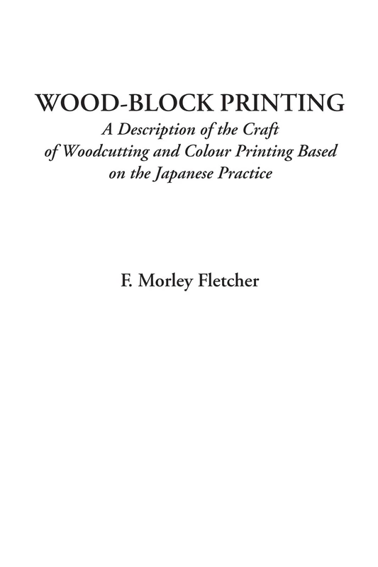 Wood-Block Printing (A Description of the Craft of Woodcutting and Colour Printing Based on the Japanese Practice)
