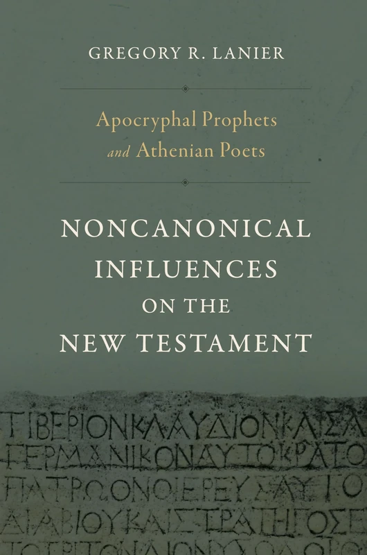 Apocryphal Prophets And Athenian Poets: Noncanonical Influences on the New Testament