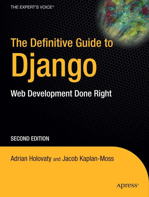 The Definitive Guide to Django: Web Development Done Right (Expert's Voice in Web Development)