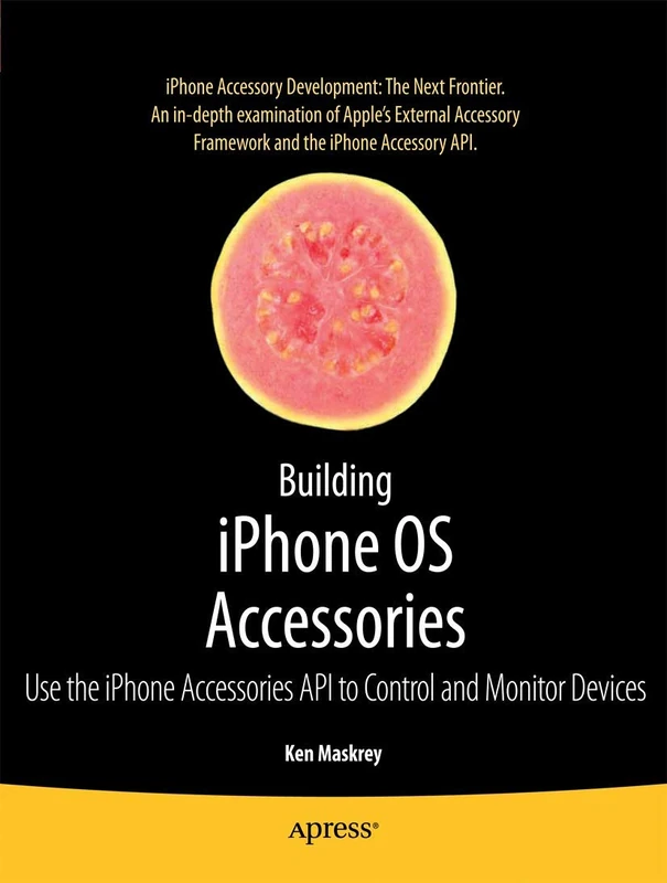 Building iPhone OS Accessories: Use the iPhone Accessories API to Control and Monitor Devices (Books for Professionals by Professionals)