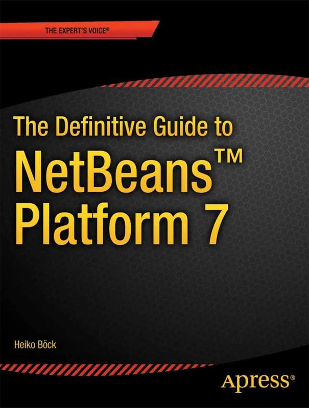The Definitive Guide to NetBeans™ Platform 7 (Expert's Voice in Java)