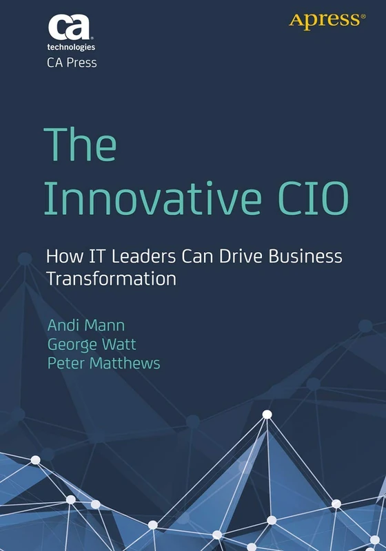 The Innovative CIO: How IT Leaders Can Drive Business Transformation
