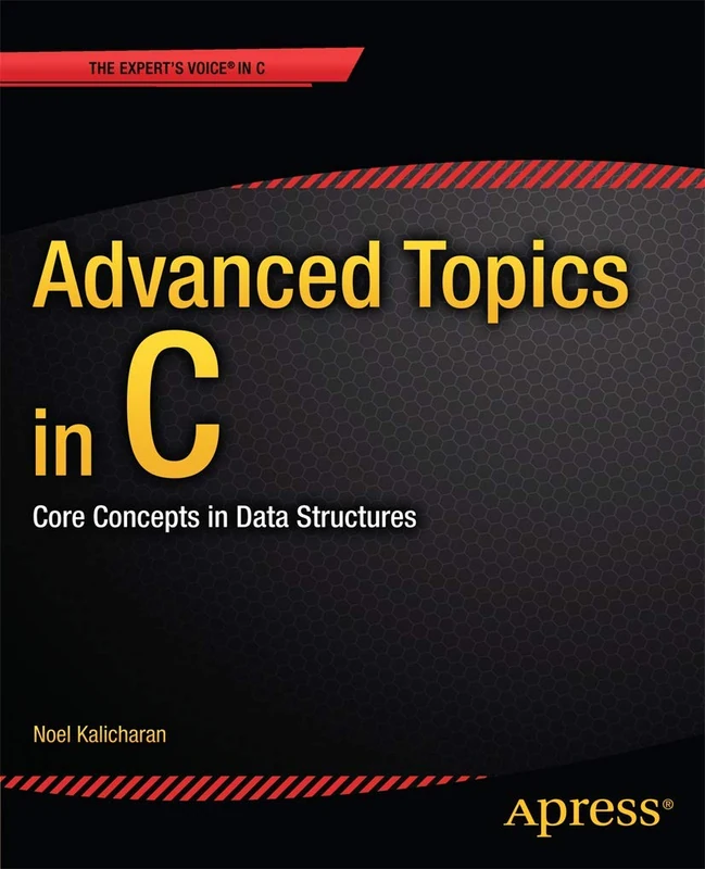 Advanced Topics in C: Core Concepts in Data Structures (Expert's Voice in C)
