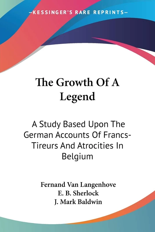 The Growth Of A Legend: A Study Based Upon The German Accounts Of Francs-Tireurs And Atrocities In Belgium - Image 1