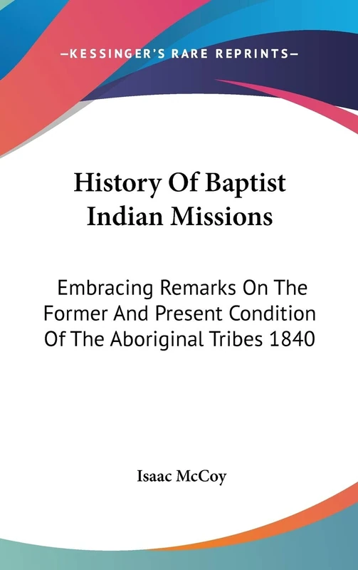 History Of Baptist Indian Missions: Embracing Remarks On The Former And Present Condition Of The Aboriginal Tribes 1840