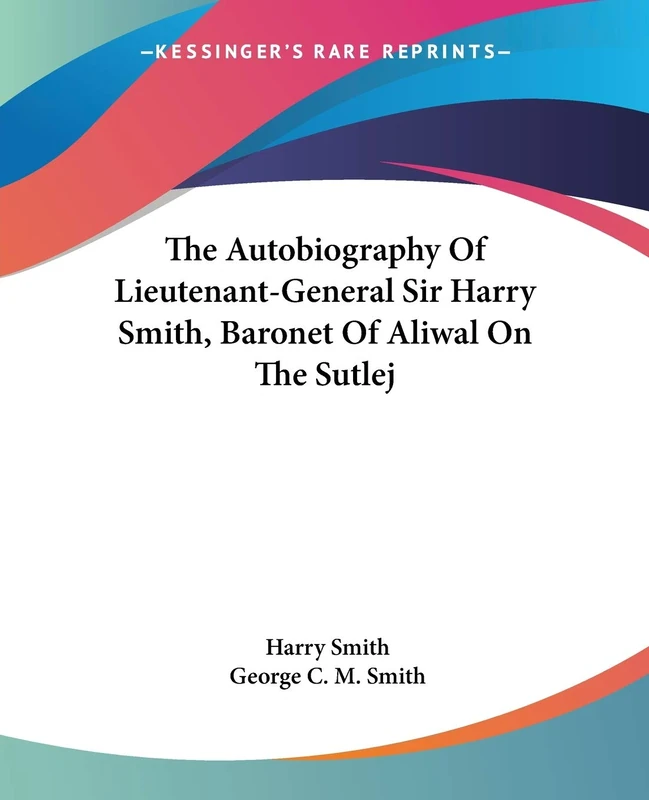 The Autobiography Of Lieutenant-General Sir Harry Smith, Baronet Of Aliwal On The Sutlej - Image 1