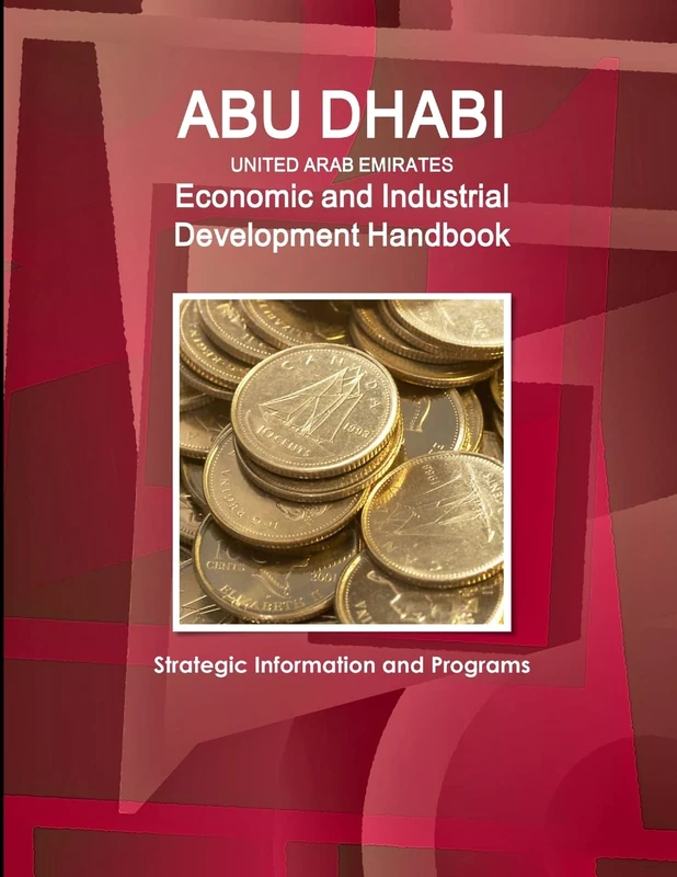 Abu Dhabi (United Arab Emirates) Economic and Industrial Development Handbook - Strategic Information and Programs (World Strategic and Business Information Library)