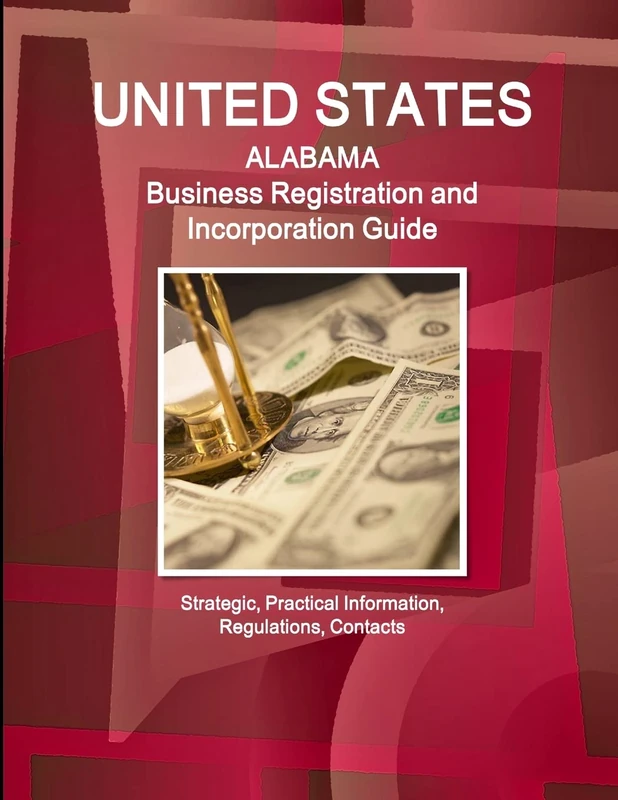 United States: Alabama Business Registration and Incorporation Guide - Strategic, Practical Information, Regulations, Contacts (World Strategic and Business Information Library)