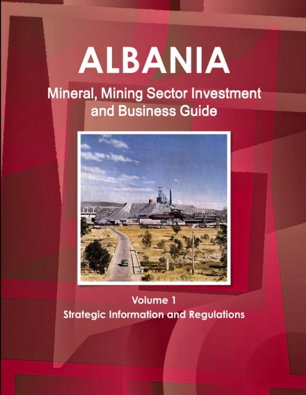 Albania Mineral, Mining Sector Investment and Business Guide Volume 1 Strategic Information and Regulations (World Strategic and Business Information Library)